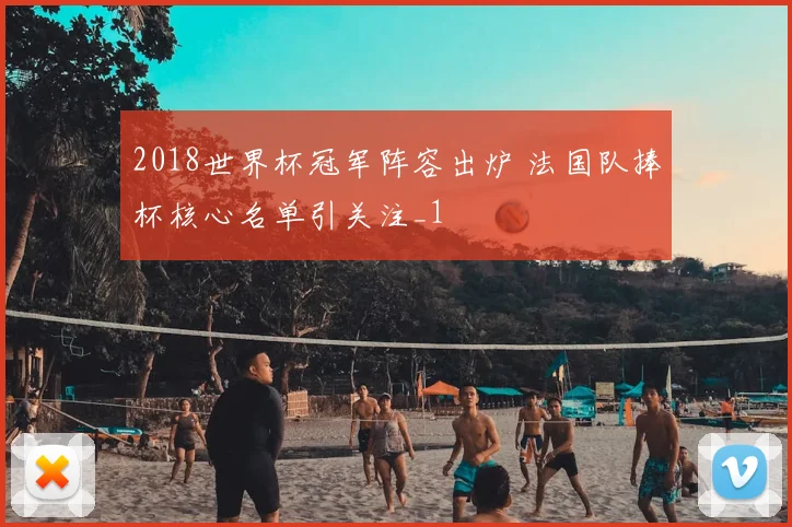 2018世界杯冠军阵容出炉 法国队捧杯核心名单引关注_1