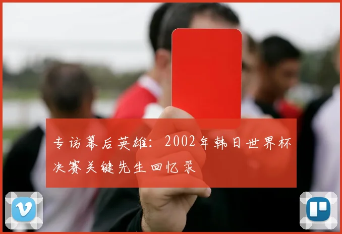 专访幕后英雄:2002年韩日世界杯决赛关键先生回忆录