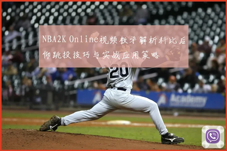 NBA2K Online视频教学解析科比后仰跳投技巧与实战应用策略