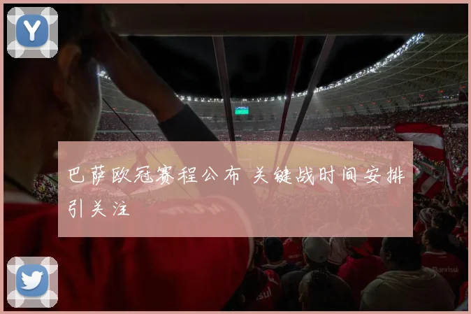 巴萨欧冠赛程公布 关键战时间安排引关注