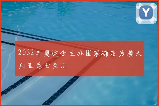 2032年奥运会主办国家确定为澳大利亚昆士兰州