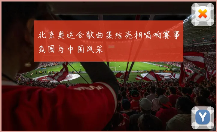 北京奥运会歌曲集结亮相唱响赛事氛围与中国风采