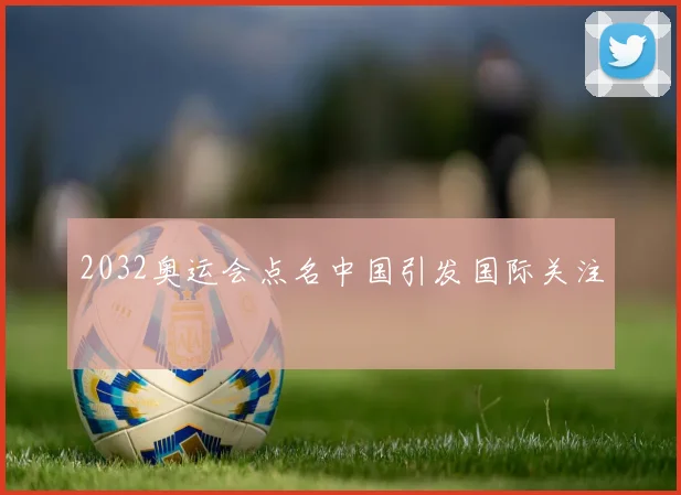 2032奥运会点名中国引发国际关注
