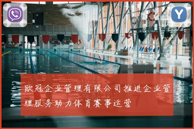 欧冠企业管理有限公司推进企业管理服务助力体育赛事运营