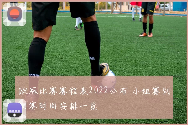 欧冠比赛赛程表2022公布 小组赛到决赛时间安排一览