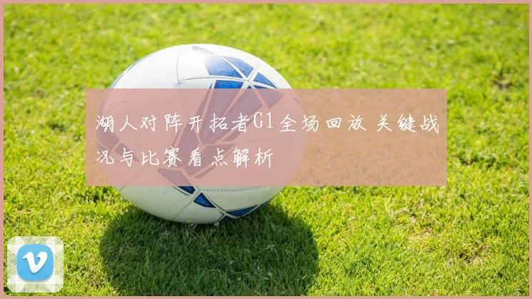 湖人对阵开拓者G1全场回放 关键战况与比赛看点解析