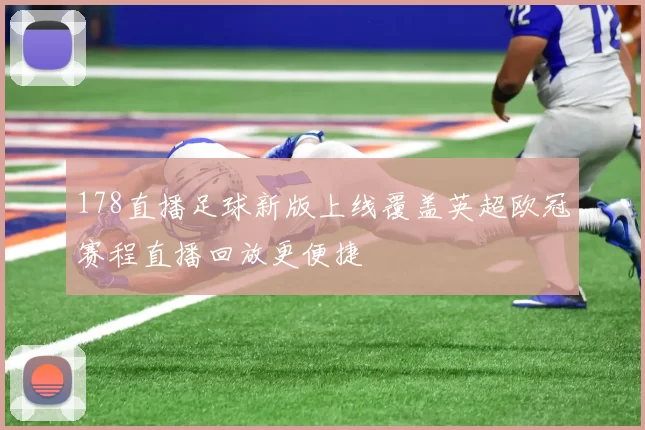 178直播足球新版上线覆盖英超欧冠赛程直播回放更便捷