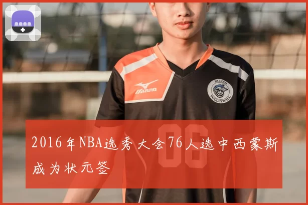 2016年NBA选秀大会76人选中西蒙斯成为状元签