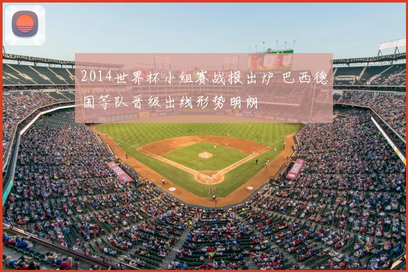 2014世界杯小组赛战报出炉 巴西德国等队晋级出线形势明朗