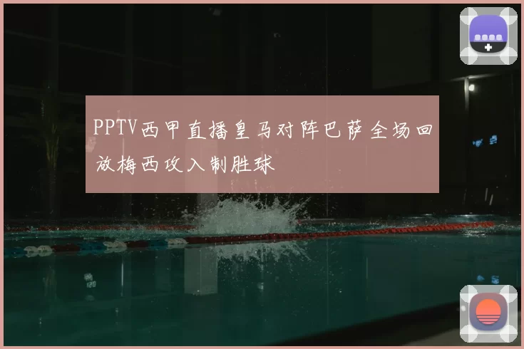 PPTV西甲直播皇马对阵巴萨全场回放梅西攻入制胜球