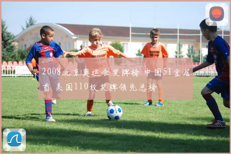 2008北京奥运会奖牌榜 中国51金居首 美国110枚奖牌领先总榜