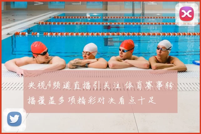 央视4频道直播引关注 体育赛事转播覆盖多项精彩对决看点十足