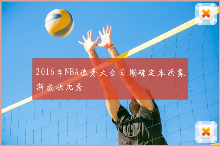 2016年NBA选秀大会日期确定本西蒙斯成状元秀